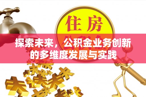 立山探索未来，公积金业务创新的多维度发展与实践