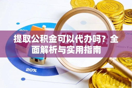 立山提取公积金可以代办吗？全面解析与实用指南