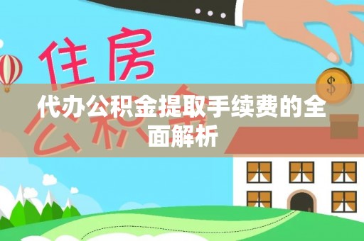 立山代办公积金提取手续费的全面解析