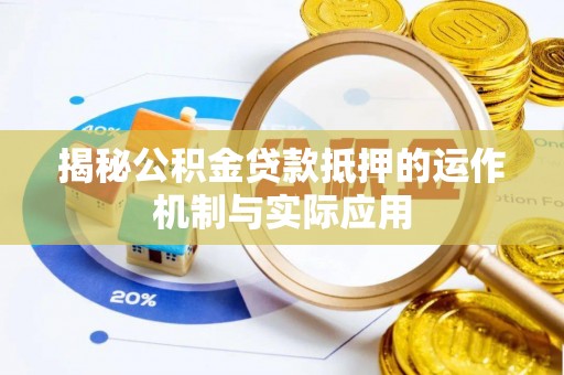立山揭秘公积金贷款抵押的运作机制与实际应用