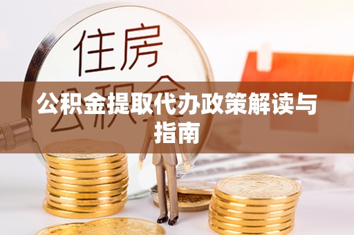立山公积金提取代办政策解读与指南