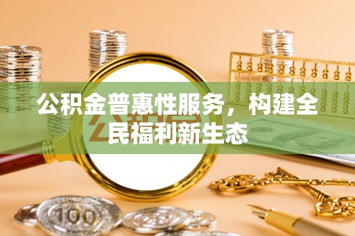 立山公积金普惠性服务，构建全民福利新生态