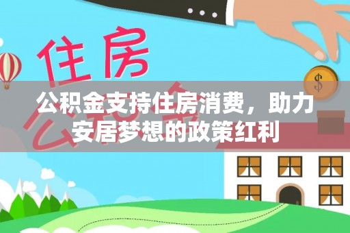 立山公积金支持住房消费，助力安居梦想的政策红利