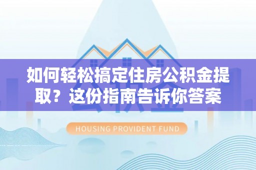 立山如何轻松搞定住房公积金提取？这份指南告诉你答案