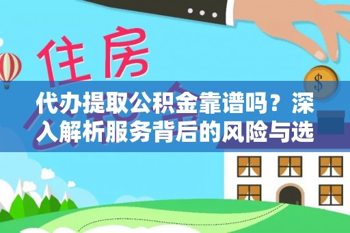 立山代办提取公积金靠谱吗？深入解析服务背后的风险与选择