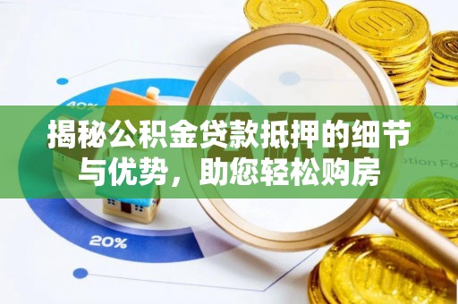 立山揭秘公积金贷款抵押的细节与优势，助您轻松购房