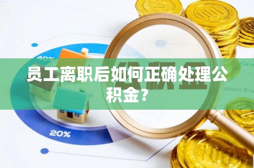 立山员工离职后如何正确处理公积金？
