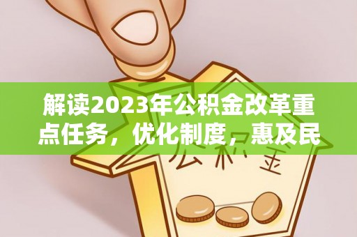 立山解读2023年公积金改革重点任务，优化制度，惠及民生