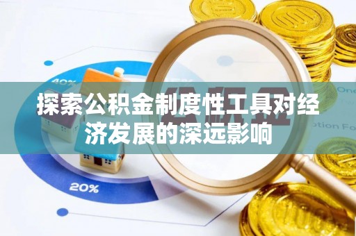 立山探索公积金制度性工具对经济发展的深远影响