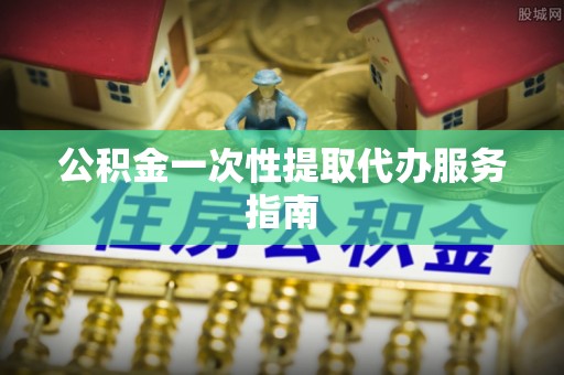 立山公积金一次性提取代办服务指南