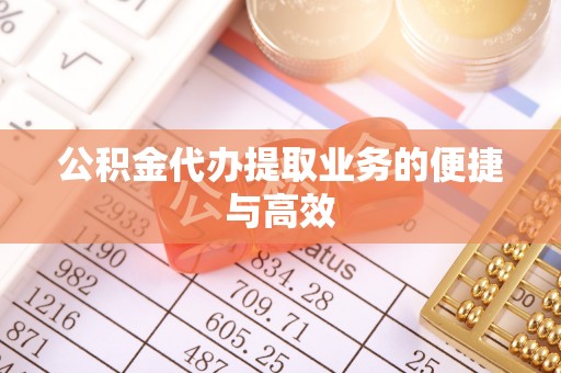 立山公积金代办提取业务的便捷与高效