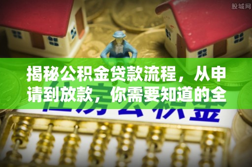 立山揭秘公积金贷款流程，从申请到放款，你需要知道的全攻略