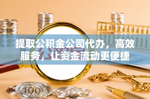 立山提取公积金公司代办，高效服务，让资金流动更便捷