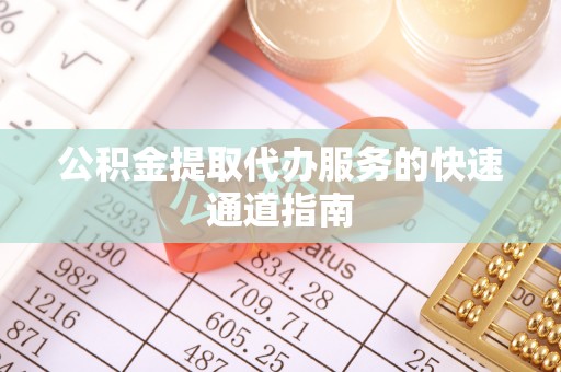 立山公积金提取代办服务的快速通道指南