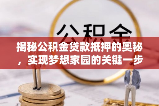 立山揭秘公积金贷款抵押的奥秘，实现梦想家园的关键一步
