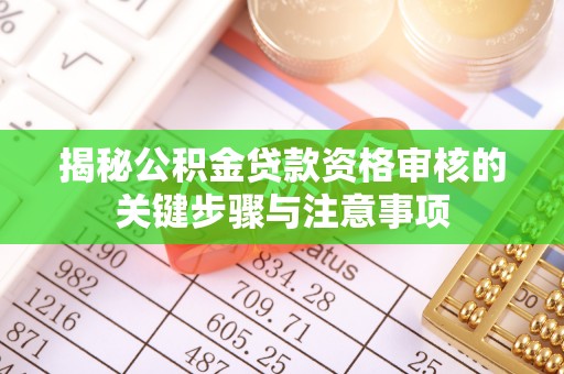 立山揭秘公积金贷款资格审核的关键步骤与注意事项