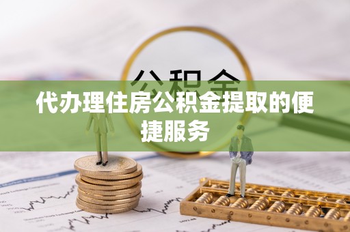 立山代办理住房公积金提取的便捷服务