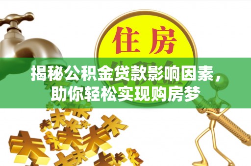 立山揭秘公积金贷款影响因素，助你轻松实现购房梦