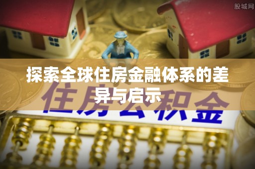 立山探索全球住房金融体系的差异与启示