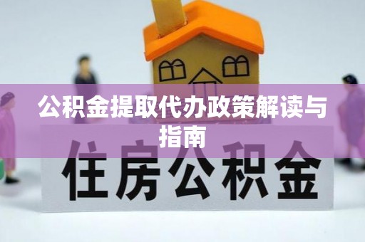 立山公积金提取代办政策解读与指南
