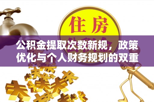 立山公积金提取次数新规，政策优化与个人财务规划的双重考量