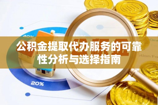 立山公积金提取代办服务的可靠性分析与选择指南