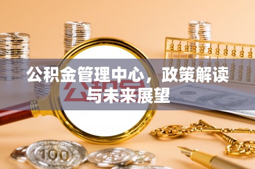 立山公积金管理中心，政策解读与未来展望