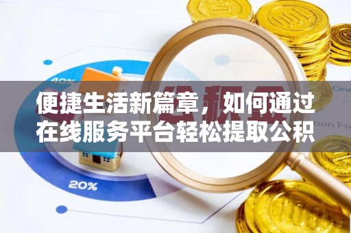 立山便捷生活新篇章，如何通过在线服务平台轻松提取公积金