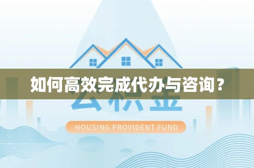 立山如何高效完成代办与咨询？